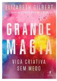 Grande Magia: Vida Criativa Sem Medo