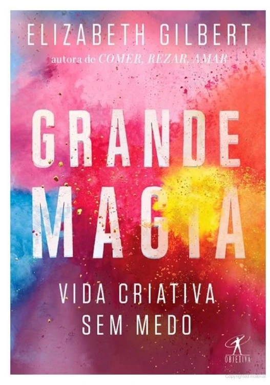 Grande Magia. Vida Criativa Sem Medo