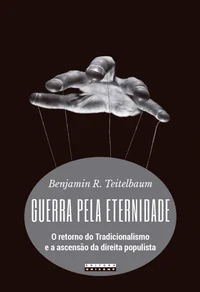 Guerra pela Eternidade: O retorno do Tradicionalismo e a ascensão da direita populista