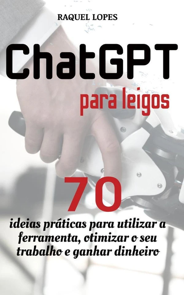 Guia ChatGPT para leigos: 70 ideias práticas para utilizar a ferramenta, otimizar o seu trabalho e ganhar dinheiro