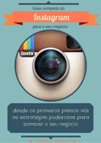 Guia completo do Instagram para o seu negócio: desde os primeiros passos até as estratégias poderosas para bombar o seu negócio