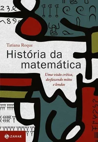 História da Matemática: Uma Visão Crítica, Desfazendo Mitos e Lendas