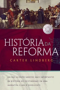 História da Reforma: Um dos acontecimentos mais importantes da história em uma narrativa clara e envolvente