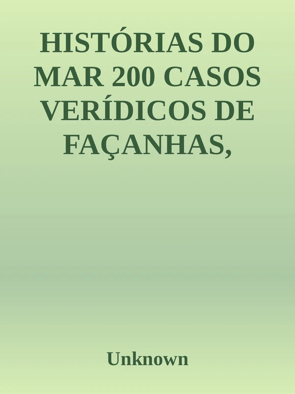Histórias do Mar: 200 Casos Verídicos de Façanhas, Dramas, Aventuras e Odisseias nos Oceanos