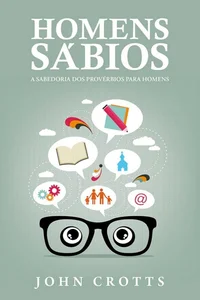 Homens Sábios - A Sabedoria dos Provérbios para Homens