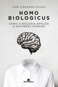 Homo biologicus: Como a biologia explica a natureza humana