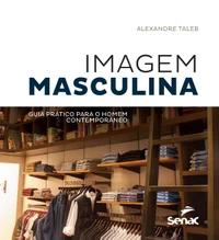 Imagem masculina Guia prático para o homem contemporâneo