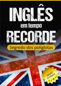 Inglês em Tempo Recorde: Segredo dos Poliglotas Revelado: Aprenda os segredos para dominar o inglês e ficar fluente