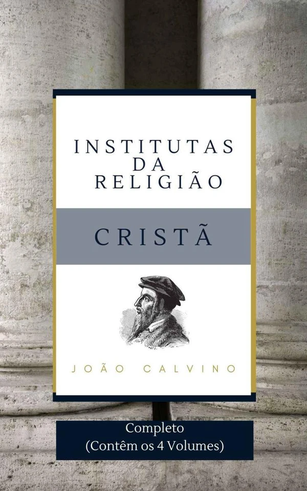 Institutas da Religião Cristã: (obra completa)