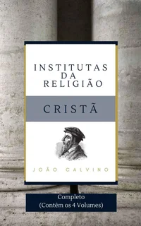 Institutas da Religião Cristã: (obra completa)