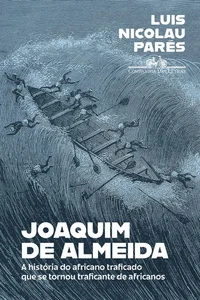 Joaquim de Almeida: A história do africano traficado que se tornou traficante de africanos
