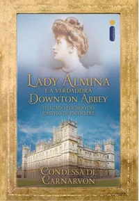 Lady Almina e a Verdadeira Downton Abbey
