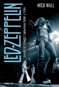 Led Zeppelin: Quando os gigantes caminhavam sobre a Terra