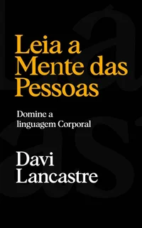 Leia a Mente das Pessoas: Técnicas Secretas de Linguagem Corporal