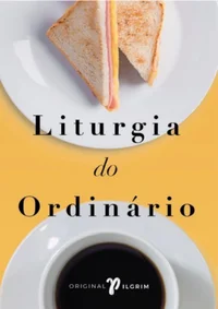 Liturgia do Ordinário: práticas sagradas na vida cotidiana