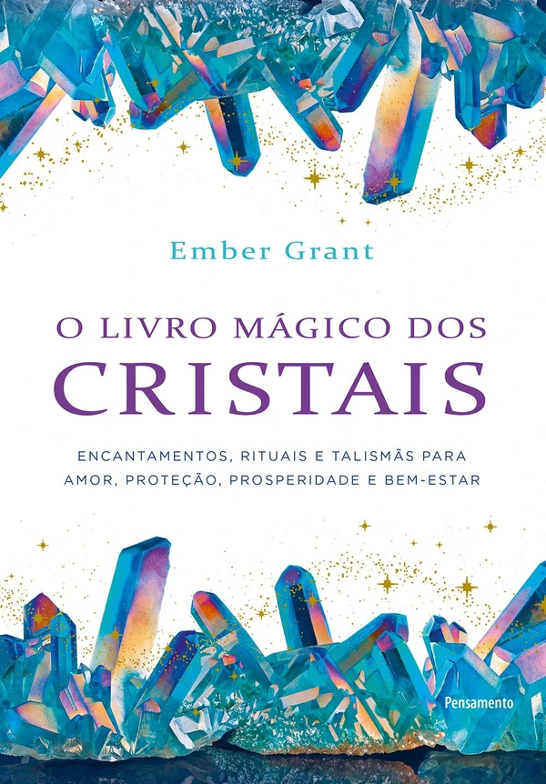Livro mágico dos cristais: encantamentos, rituais e talismãs para Amor, proteção, prosperidade e bemestar