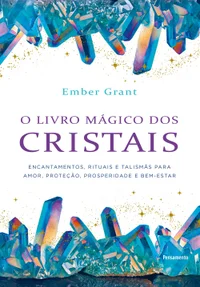 Livro mágico dos cristais: encantamentos, rituais e talismãs para Amor, proteção, prosperidade e bemestar