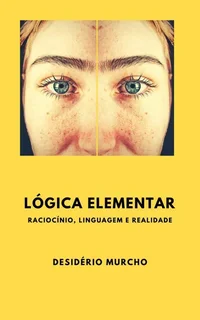 Lógica Elementar: Raciocínio, Linguagem e Realidade