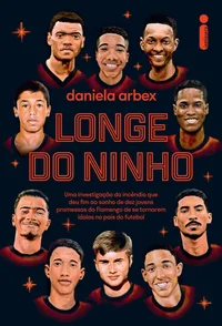 Longe do ninho: Uma investigação do incêndio que deu fim ao sonho de dez jovens promessas do flamengo de se tornarem ídolos no seu pais do futebol