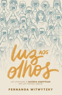 Luz aos olhos: um chamado à lucidez espiritual em um mundo digital