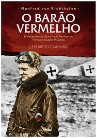 Manfred von Richthofen: O Barão Vermelho - A Biografia do Piloto Mais Famoso da Primeira Guerra Mundial