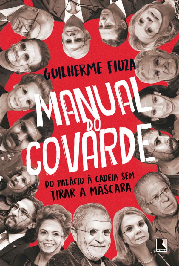 Manual do covarde: do palácio à cadeia sem tirar a máscara