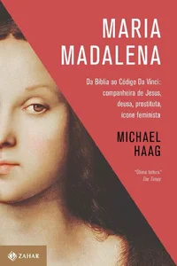 Maria Madalena: da Bíblia ao Código Da Vinci: companheira de Jesus, deusa, prostituta, ícone feminista
