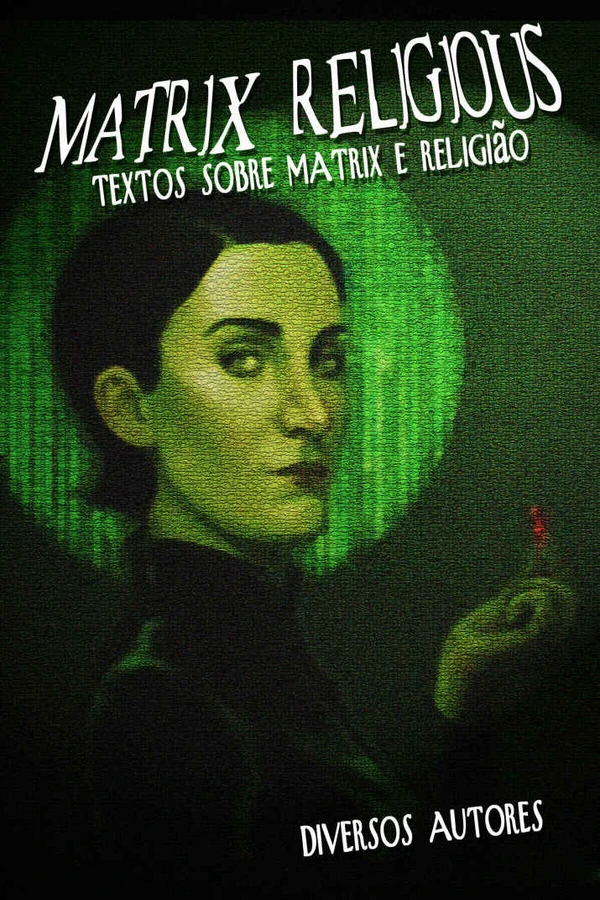 MATRIX RELIGIOUS: Compilação de textos sobre a trilogia Matrix e a religião