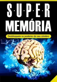 Memória: Super Memória (Desbloqueie os Poderes do Seu Cérebro em Tempo Recorde) - Memorização, Técnicas de Memorização e Aprendizagem Acelerada