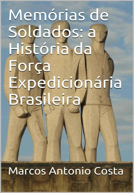 Memórias de Soldados: A História da Força Expedicionária Brasileira