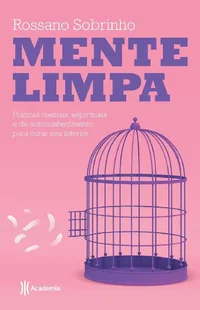 Mente limpa: práticas mentais, espirituais e de autoconhecimento para curar seu interior