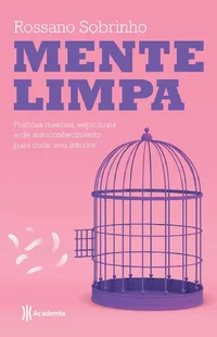 Mente Limpa: Práticas Mentais, Espirituais e de Autoconhecimento para Curar seu Interior