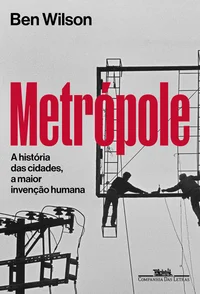 Metrópole: A história das cidades, a maior invenção humana