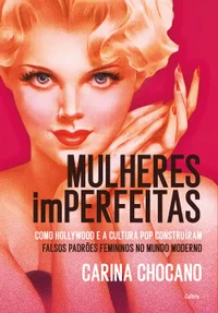 Mulheres imperfeitas: Como Hollywood e a Cultura Pop Construíram Falsos Padrões Femininos no Mundo Moderno