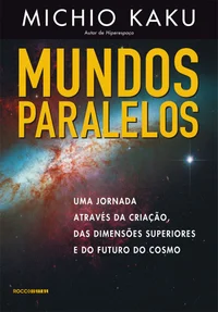 Mundos Paralelos: Uma Jornada Através da Criação, das Dimensões Superiores e do Futuro do Cosmo