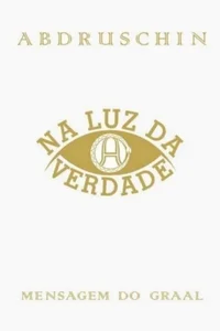 Na Luz da Verdade - Mensagem do Graal de Abdruschin - Volume II