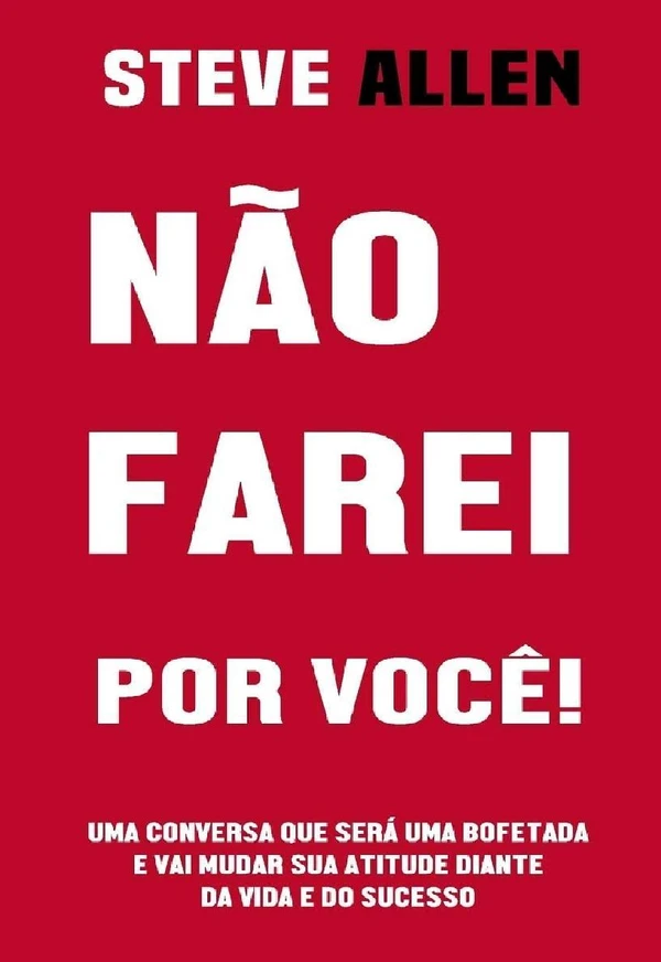 Não farei por você! Uma conversa que será uma bofetada e vai mudar sua atitude diante da vida e do sucesso: Atitude mental, padrões de pensamento e diálogo ... como chave para o êxito