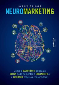 Neuromarketing: Como a neurociência aliada ao design pode aumentar o engajamento e a influência sobre os consumidores