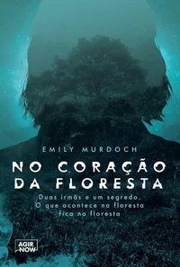 No coração da floresta: Duas irmãs e um segredo. O que acontece na floresta fica na floresta