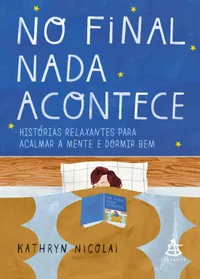 No final nada acontece: Histórias relaxantes para acalmar a mente e dormir bem