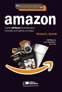 Nos bastidores da Amazon : o jeito Jeff Bezos de revolucionar mercados com apenas um clique