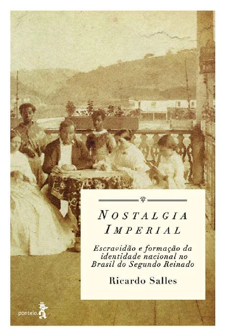 Nostalgia Imperial: Escravidão e Formação da Identidade Nacional no Brasil do Segundo Reinado