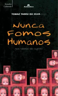 Nunca Fomos Humanos: Nos Rastros do Sujeito