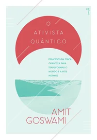 O Ativista Quântico: Princípios da física quântica para transformar o mundo e a nós mesmos