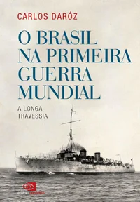 O Brasil na Primeira Guerra Mundial: a longa travessia
