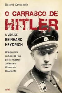 O carrasco de Hitler: a vida de Reinhard Heydrich o supervisor da solução final para a questão judaica e a origem do holocausto