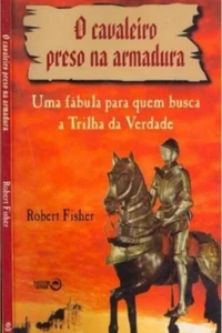 O cavaleiro preso na armadura: uma fábula para quem busca a trilha da verdade