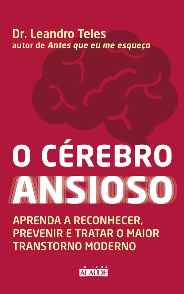 O cérebro ansioso: aprenda a reconhecer, prevenir e tratar o maior transtorno moderno