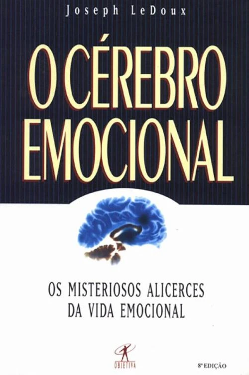 O Cérebro Emocional: Os Misteriosos Alicerces da Vida Emocional