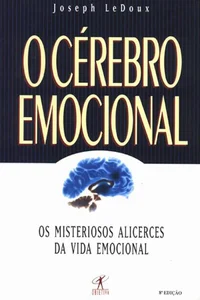 O Cérebro Emocional: Os Misteriosos Alicerces da Vida Emocional